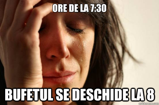 ore de la 7:30 bufetul se deschide la 8  First World Problems