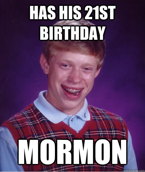 has his 21st birthday mormon  Bad Luck Brian