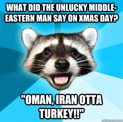 What did the unlucky middle-eastern man say on xmas day? 