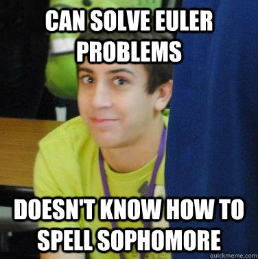 Can solve euler problems Doesn't know how to spell sophomore - Can solve euler problems Doesn't know how to spell sophomore  joel