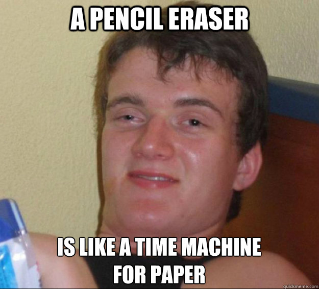 a pencil eraser is like a time machine
for paper - a pencil eraser is like a time machine
for paper  10guy