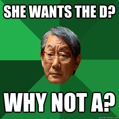 She wants the D? Why not A?  High Expectations Asian Father