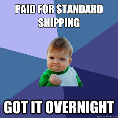 Paid for standard shipping Got it overnight  Success Kid