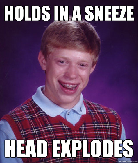 holds in a sneeze head explodes - holds in a sneeze head explodes  Bad Luck Brian