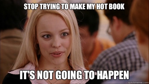 stop trying to make my hot book It's not going to happen  regina george