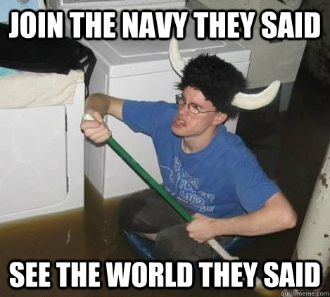 Join the navy they said See the world they said - Join the navy they said See the world they said  They said