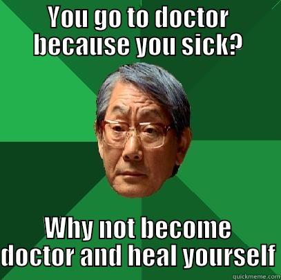 Become One - YOU GO TO DOCTOR BECAUSE YOU SICK? WHY NOT BECOME DOCTOR AND HEAL YOURSELF High Expectations Asian Father