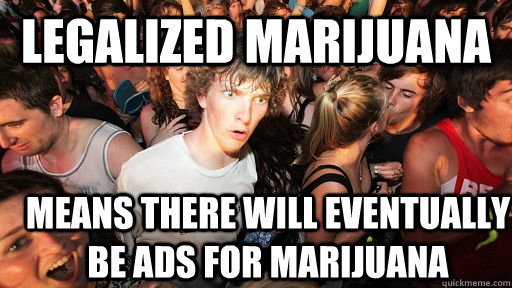 Legalized marijuana means there will eventually be ads for marijuana - Legalized marijuana means there will eventually be ads for marijuana  Sudden Clarity Clarence