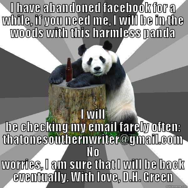 Be Back Soon - I HAVE ABANDONED FACEBOOK FOR A WHILE, IF YOU NEED ME, I WILL BE IN THE WOODS WITH THIS HARMLESS PANDA I WILL BE CHECKING MY EMAIL FARELY OFTEN: THATONESOUTHERNWRITER@GMAIL.COM NO WORRIES, I AM SURE THAT I WILL BE BACK EVENTUALLY. WITH LOVE, D.H. GREEN Pickup-Line Panda