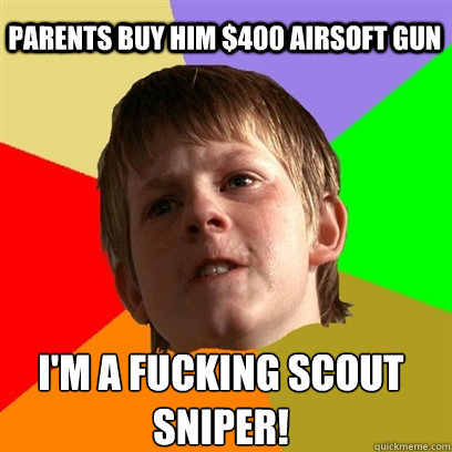 parents buy him $400 airsoft gun I'm a fucking scout sniper! - parents buy him $400 airsoft gun I'm a fucking scout sniper!  Angry School Boy