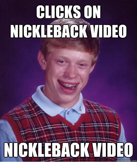 Clicks on Nickleback video nickleback video  Bad Luck Brian