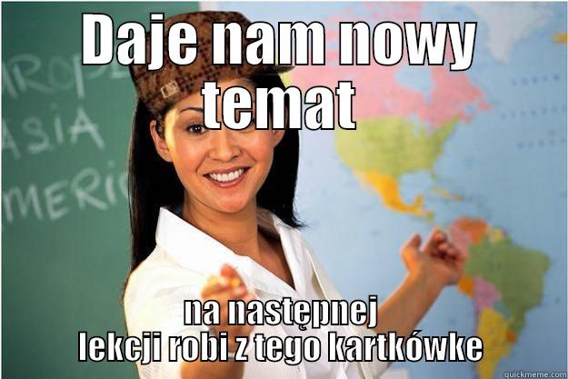 DAJE NAM NOWY TEMAT NA NASTĘPNEJ LEKCJI ROBI Z TEGO KARTKÓWKE Scumbag Teacher