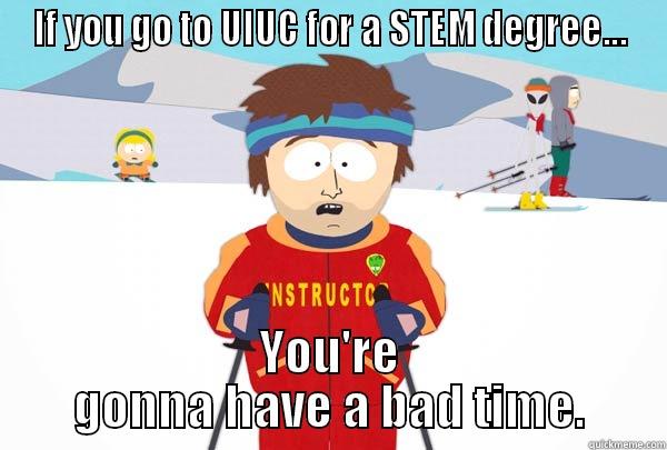 IF YOU GO TO UIUC FOR A STEM DEGREE... YOU'RE GONNA HAVE A BAD TIME. Super Cool Ski Instructor