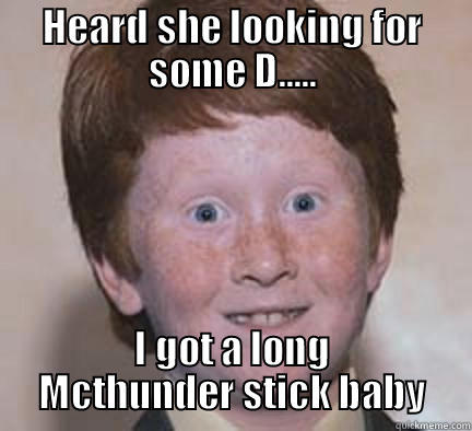 HEARD SHE LOOKING FOR SOME D..... I GOT A LONG MCTHUNDER STICK BABY Over Confident Ginger