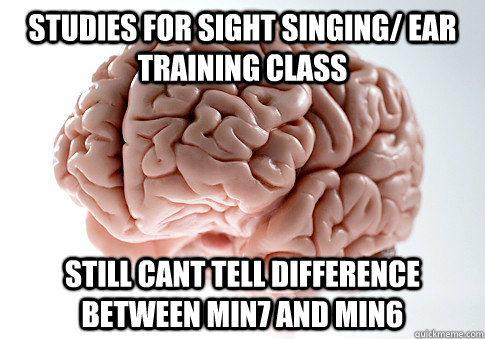 STUDIES FOR SIGHT SINGING/ EAR TRAINING CLASS STILL CANT TELL DIFFERENCE BETWEEN MIN7 AND MIN6    Scumbag Brain