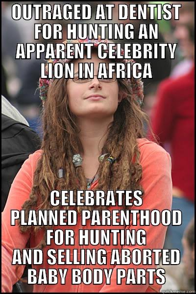 LION vs BABY PARTS - OUTRAGED AT DENTIST FOR HUNTING AN APPARENT CELEBRITY LION IN AFRICA CELEBRATES PLANNED PARENTHOOD FOR HUNTING AND SELLING ABORTED BABY BODY PARTS College Liberal