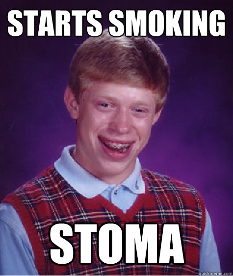 starts smoking stoma  Bad Luck Brian