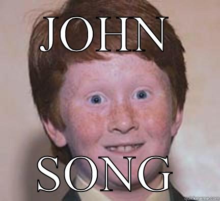 Look it is a hobo - JOHN SONG Over Confident Ginger