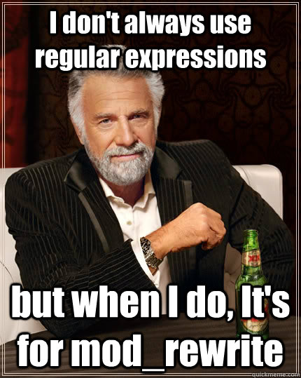 I don't always use regular expressions but when I do, It's for mod_rewrite  The Most Interesting Man In The World