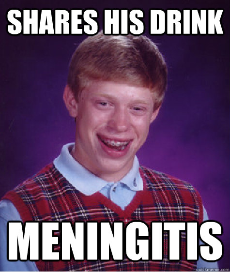 Shares his drink  meningitis  Bad Luck Brian