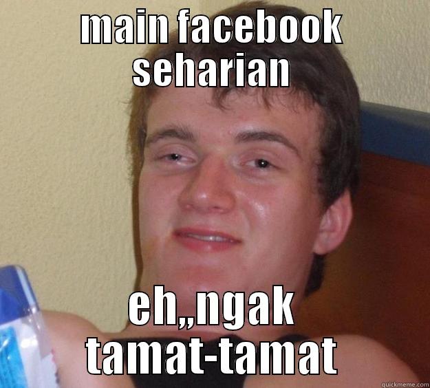 MAIN FACEBOOK SEHARIAN EH,,NGAK TAMAT-TAMAT 10 Guy