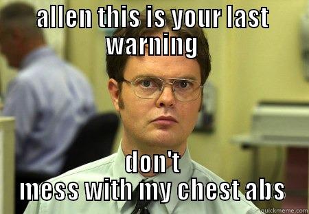 ALLEN THIS IS YOUR LAST WARNING DON'T MESS WITH MY CHEST ABS Schrute