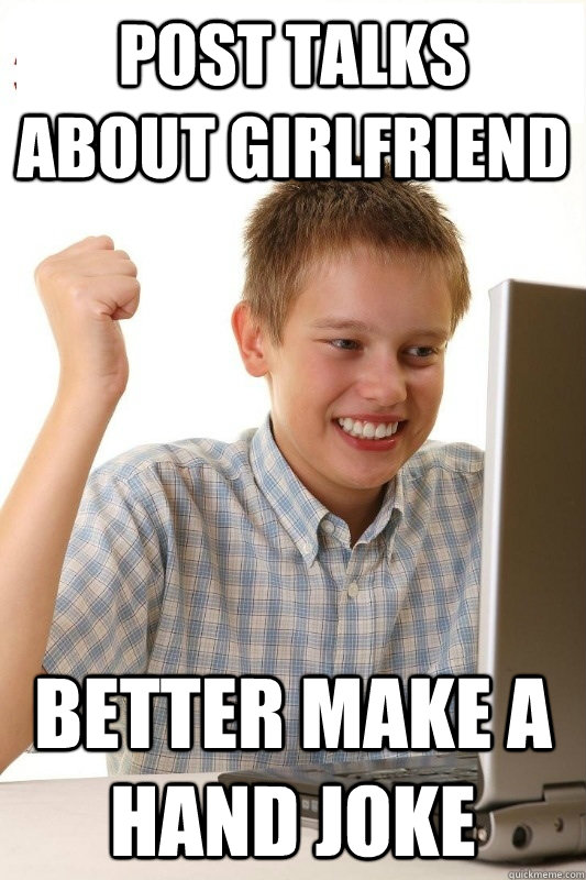 Post talks about girlfriend Better make a hand joke - Post talks about girlfriend Better make a hand joke  1st Day Internet Kid