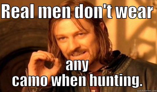 REAL MEN DON'T WEAR  ANY CAMO WHEN HUNTING. Boromir