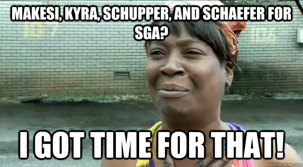 Makesi, Kyra, Schupper, and Schaefer for SGA? I GOT TIME FOR THAT! - Makesi, Kyra, Schupper, and Schaefer for SGA? I GOT TIME FOR THAT!  Sweet Brown