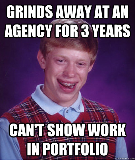 Grinds away at an agency for 3 years can't show work in portfolio  Bad Luck Brian