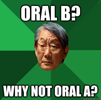 Oral B? Why not Oral A?  High Expectations Asian Father