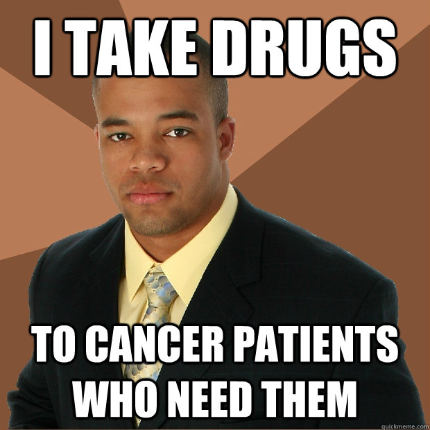 I take drugs to cancer patients who need them  Successful Black Man