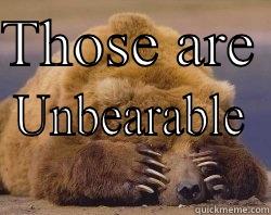 THOSE ARE  UNBEARABLE Misc