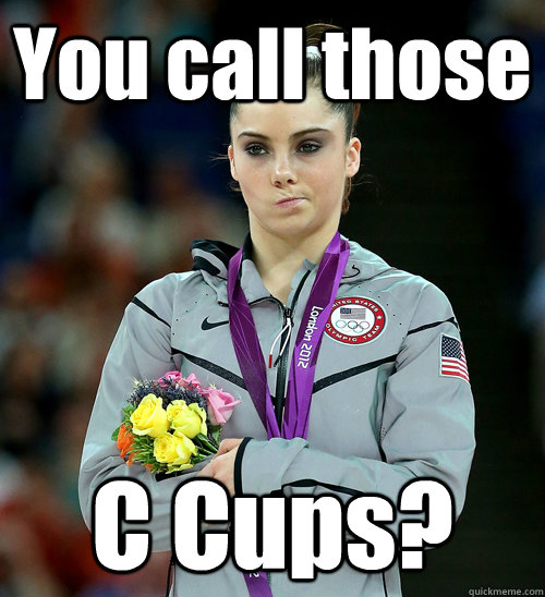 You call those C Cups?  McKayla Not Impressed