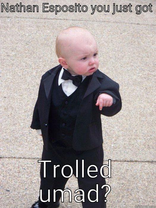 NATHAN ESPOSITO YOU JUST GOT  TROLLED UMAD? Baby Godfather