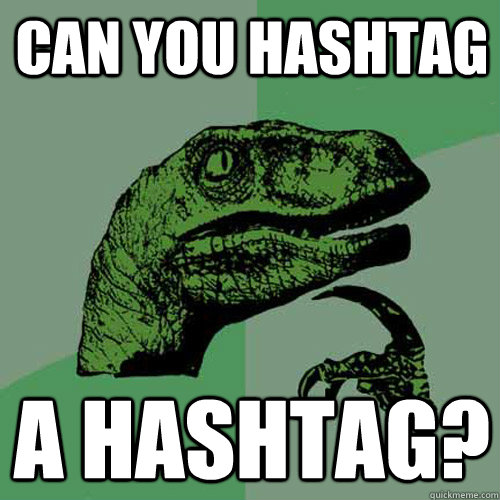 Can you hashtag  a hashtag?  Philosoraptor