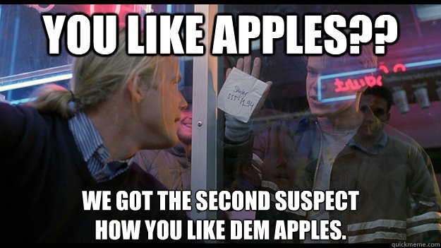 You like apples?? We got the second suspect
How you like dem apples.  