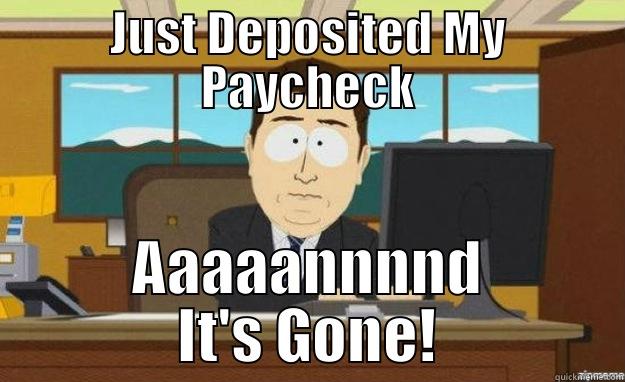 JUST DEPOSITED MY PAYCHECK AAAAANNNND IT'S GONE! aaaand its gone