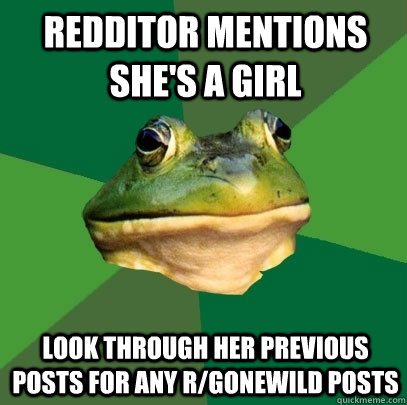 redditor mentions she's a girl look through her previous posts for any r/gonewild posts - redditor mentions she's a girl look through her previous posts for any r/gonewild posts  Foul Bachelor Frog
