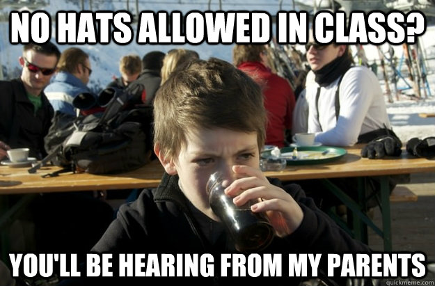 No hats allowed in class? You'll be hearing from my parents - No hats allowed in class? You'll be hearing from my parents  Lazy Elementary School Kid