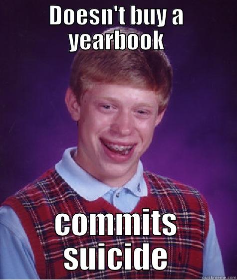 DOESN'T BUY A YEARBOOK COMMITS SUICIDE Bad Luck Brian