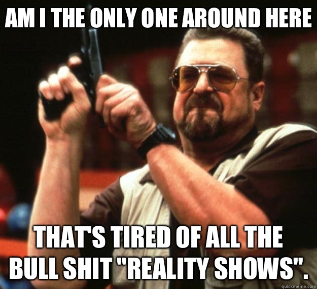 Am I the only one around here That's tired of all the bull shit 