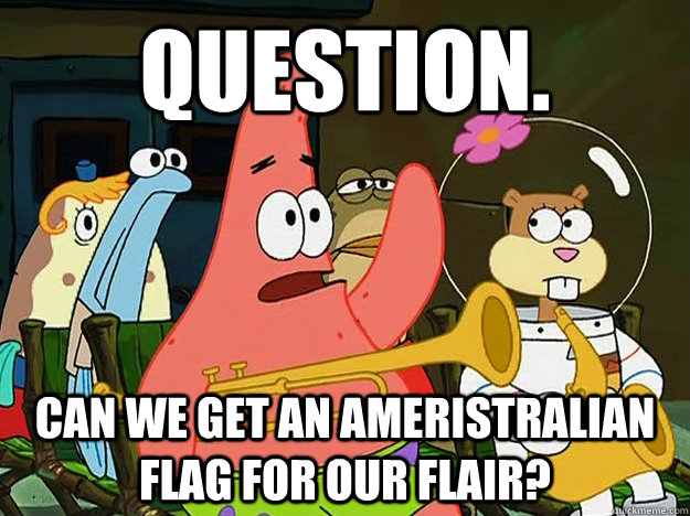 Question. Can we get an ameristralian flag for our flair?  Question Asking Patrick