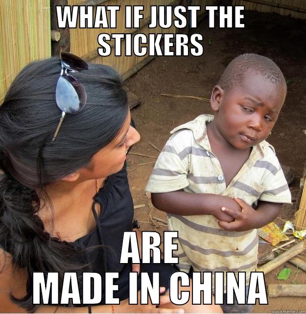 WHAT IF JUST THE STICKERS ARE MADE IN CHINA Skeptical Third World Kid