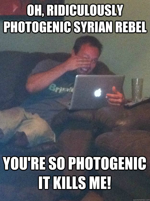 Oh, Ridiculously Photogenic Syrian Rebel You're so photogenic it kills me!  MEME DAD