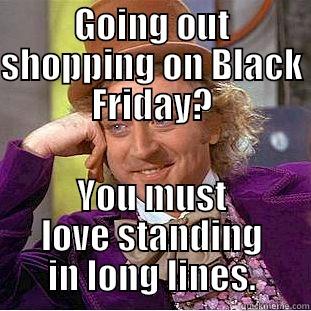 black friday - GOING OUT SHOPPING ON BLACK FRIDAY? YOU MUST LOVE STANDING IN LONG LINES. Condescending Wonka