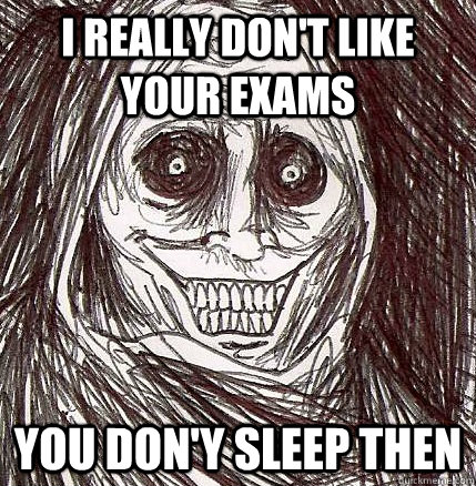 I really don't like your exams you don'y sleep then  Horrifying Houseguest