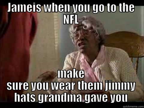 JAMEIS WHEN YOU GO TO THE NFL MAKE SURE YOU WEAR THEM JIMMY HATS GRANDMA GAVE YOU Misc