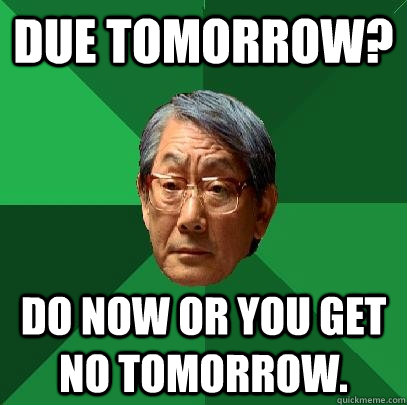 Due Tomorrow? DO now or you get no tomorrow. - Due Tomorrow? DO now or you get no tomorrow.  High Expectations Asian Father