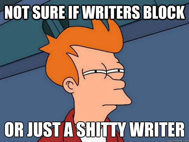 Not sure if writers block Or just a shitty writer   Futurama Fry